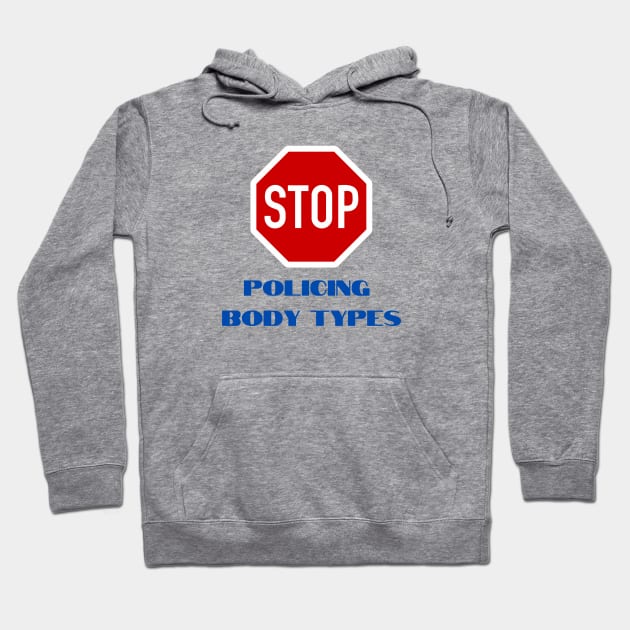 Stop Policing Body Types Hoodie by Hoydens R Us